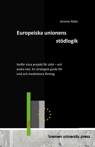 Europeiska unionens stödlogik: Varför vissa projekt får stöd - och andra inte. En strategisk guide för små och medelstora företag (Swedish Edition)