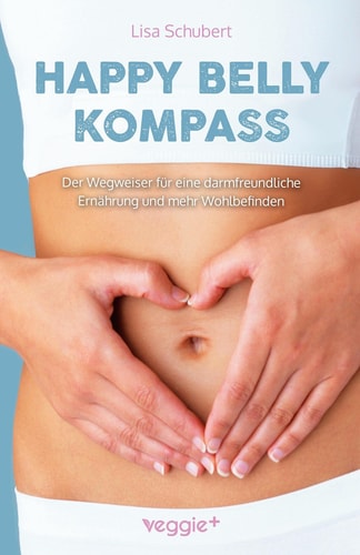Happy-Belly-Kompass - Der Wegweiser für eine darmfreundliche Ernährung und mehr Wohlbefinden (Unverträglichkeiten loswerden und ganzheitliche Strategien für eine gesunde Lebensweise)