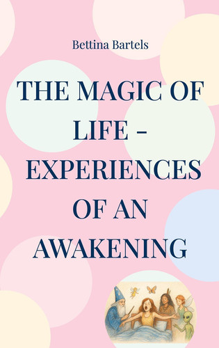 The Magic of Life - Experiences of an Awakening