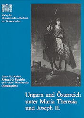 Ungarn Und Osterreich Unter Maria Theresia Und Joseph II.: Neue Aspekte Im Verhaltnis Der Beiden Lander (Veroffentlichungen Der Kommission Fur Die Geschichte Osterre) (German Edition)