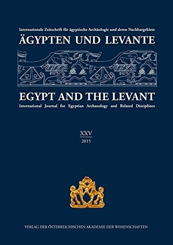 Agypten Und Levante / Egypt and the Levant (XXV / 2015) Internationale Zeitschrift Fur Agyptische Archaologie Und Deren Nachbargebiete / International Journal for Egyptian Archaeology and Related Disciplines