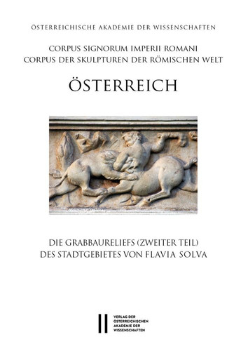 Corpus signorum Imperii Romani Österreich. Die Grabbaureliefs (zweiter Teil) des Stadtgebietes von Flavia Solva