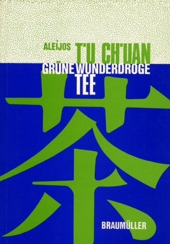 T'u-ch'uan, grüne Wunderdroge Tee Schicksal einer Heilpflanze in fünf Jahrtausenden