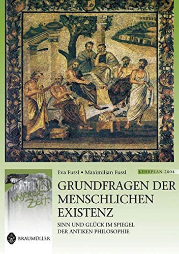 Grundfragen der menschlichen Existenz Sinn und Glück im Spiegel der antiken Philosophie