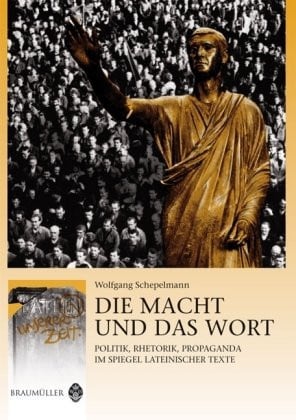 Die Macht und das Wort Politik, Rhetorik, Propaganda im Spiegel lateinischer Texte