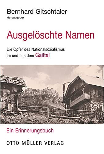 Ausgelöschte Namen die Opfer des Nationalsozialismus im und aus dem Gailtal : ein Erinnerungsbuch