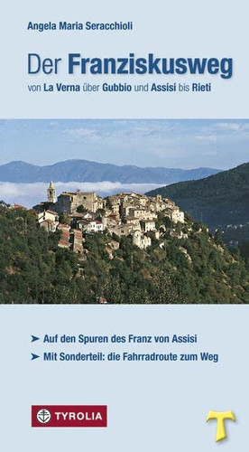 Der Franziskusweg von La Verna über Gubbio und Assisi bis Rieti auf den Spuren des Franz von Assisi ; mit Sonderteil: die Fahrradroute zum Weg