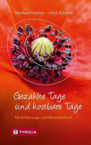 Gezählte Tage sind kostbare Tage vom Umgang mit einer lebensbedrohlichen Krankheit : ein Erfahrungs- und Mutmachbuch