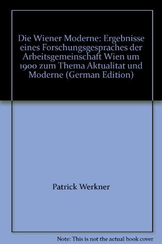 Die Wiener Moderne Ergebnisse eines Forschungsgespräches der Arbeitsgemeinschaft Wien um 1900 zum Thema Aktualität und Moderne