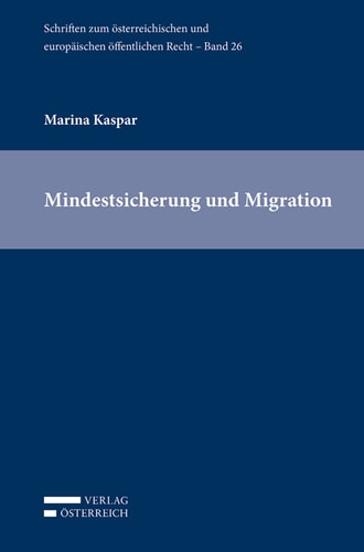 Mindestsicherung und Migration Der diskriminierungsfreie Zugang zur Bedarfsorientierten Mindestsicherung für nicht-österreichische Staatsangehörige aus verfassungs-, unions- und völkerrechtlicher Perspektive
