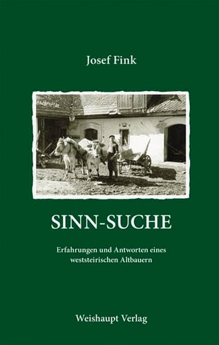 Sinn-Suche Erfahrungen und Antworten eines weststeirischen Altbauern