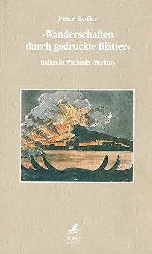 Wanderschaften durch gedruckte Blätter Italien in Wielands "Merkur"