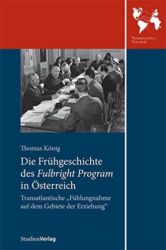 Die Frühgeschichte des Fulbright Program in Österreich transatlantische "Fühlungnahme auf dem Gebiete der Erziehung"