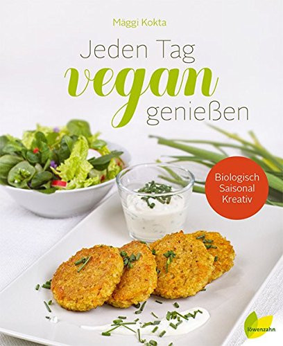 Jeden Tag vegan genießen Biologisch. Saisonal. Kreativ