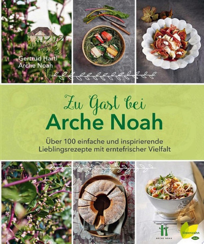 Zu Gast bei Arche Noah Über 100 einfache und inspirierende Lieblingsrezepte mit erntefrischer Vielfalt