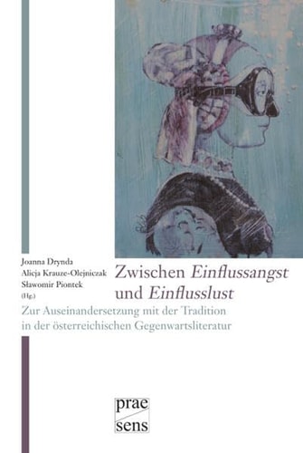 Zwischen Einflussangst und Einflusslust zur Auseinandersetzung mit der Tradition in der österreichischen Gegenwartsliteratur