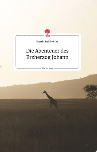 Die Abenteuer des Erzherzog Johann. Life is a Story - story.one