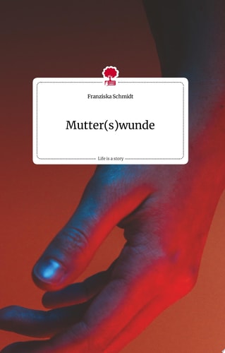Mutter(s)wunde. Life is a Story - story.one