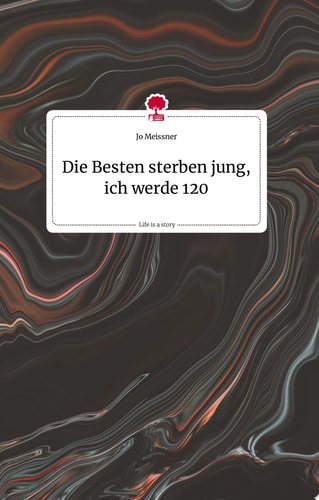 Die Besten sterben jung, ich werde 120. Life is a Story - story.one