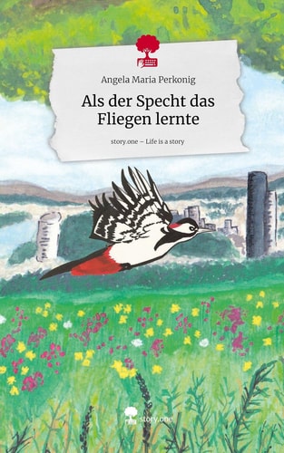 Als der Specht das Fliegen lernte. Life is a Story - story.one