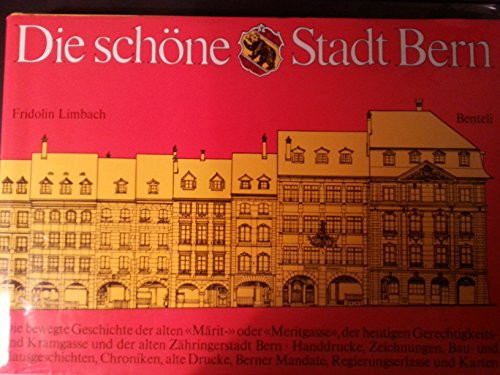 Die schöne Stadt Bern die bewegte Geschichte der alten "Märit-" oder "Meritgasse," der heutigen Gerechtigkeits- und Kramgasse und der alten Zähringerstadt Bern : Handdrucke, Zeichnungen, Bau- und Hausgeschichten, Chroniken, alte Drucke, Berner Mandate, Regierungserlasse und Karten