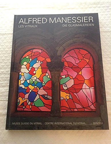 Alfred Manessier, les vitraux Musée suisse du vitrail, Romont [et] Centre international du vitrail, Chartres