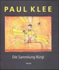 Paul Klee. Die Sammlung Bürgi. [Katalog zur Ausst. Bern, Hamburg, Edinburgh, 2000].