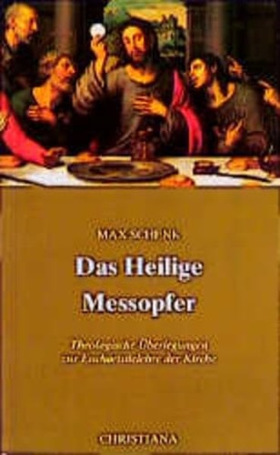 Das heilige Messopfer theologische Überlegungen zur Eucharistielehre der Kirche