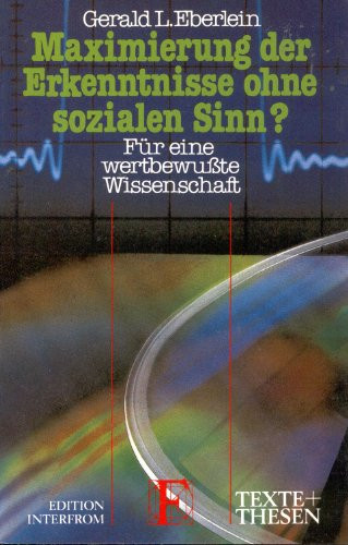Maximierung der Erkenntnisse ohne sozialen Sinn?: Für eine wertbewusste Wissenschaft (Texte + Thesen) (German Edition)