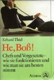 He, Boß! Chefs und Vorgesetzte- wie sie funktionieren und wie man sie am besten nimmt.