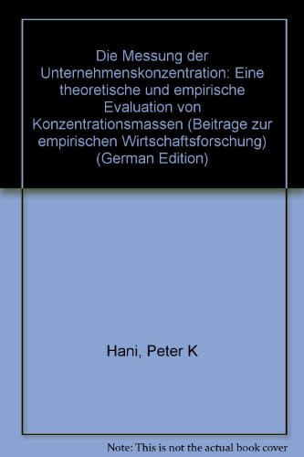 Die Messung der Unternehmenskonzentration eine theoretische und empirische Evaluation von Konzentrationsmassen