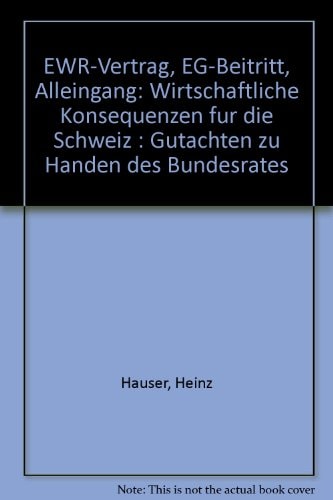 EWR-Vertrag, EG-Beitritt, Alleingang wirtschaftliche Konsequenzen für die Schweiz : Gutachten zu Handen des Bundesrates
