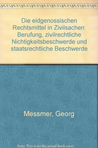 Die eidgenössischen Rechtsmittel in Zivilsachen Berufung, zivilrechtliche Nichtigkeitsbeschwerde und staatsrechtliche Beschwerde