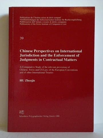 Chinese Perspectives on International Jurisdiction and the Enforcement of Judgments in Contractual Matters: A Comparative Study of the Relevant Provisions of Chinese, Swiss and US Law, of the European Conventions and of Other International Treaties