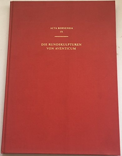 Acta Bernensia Beitr. zur prähistorischen, klassischen und jüngeren Archäologie. Die Rundskulpturen von Aventicum. 9