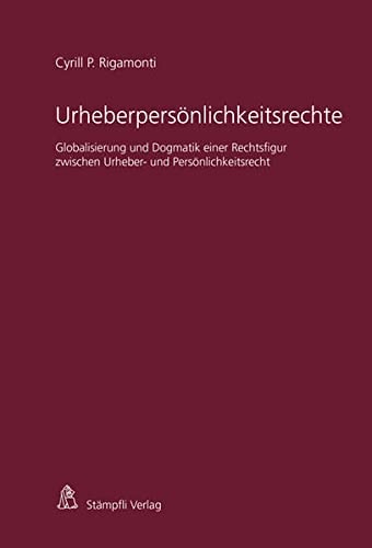 Urheberpersönlichkeitsrechte Globalisierung und Dogmatik einer Rechtsfigur zwischen Urheber- und Persönlichkeitsrecht