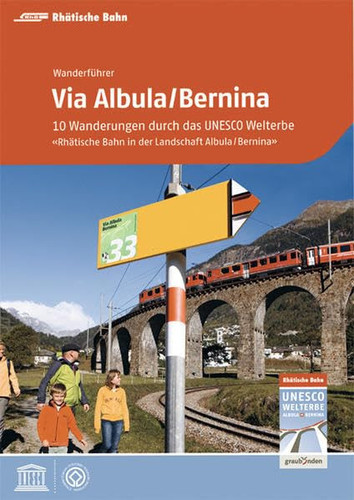 Via Albula, Bernina 10 Wanderungen durch das UNESCO Welterbe "Rhätische Bahn in der Landschaft Albula/Bernina" ; Wanderführer