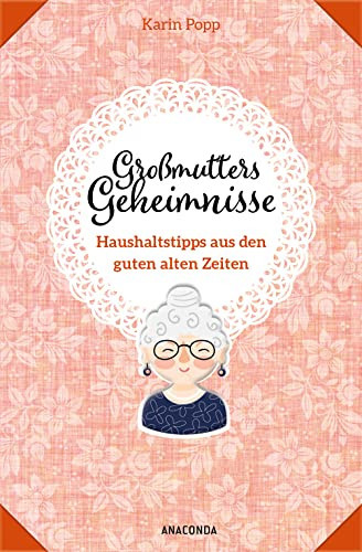 Großmutters Geheimnisse - Haushaltstipps aus den guten alten Zeiten