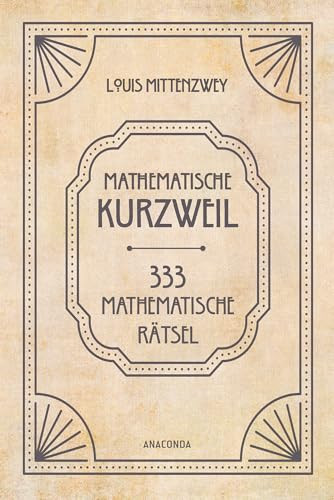 Mathematische Kurzweil. 333 mathematische Rätsel Ein Klassiker der Unterhaltungsmathematik von 1880. Mit einem Vorwort von Heinrich Hemme