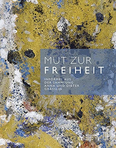 Mut zur Freiheit Informel aus der Sammlung Anna und Dieter Grässlin