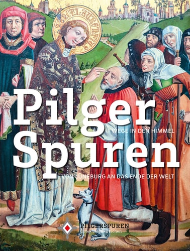 Pilgerspuren Wege in den Himmel : von Lüneburg an das Ende der Welt