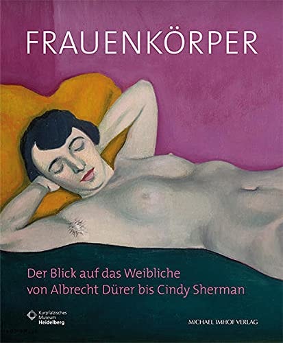Frauenkörper der Blick auf das Weibliche von Albrecht Dürer bis Cindy Sherman : Begleitband zur Ausstellung im Kurpfälzischen Museum Heidelberg vom 24. Oktober 2021 bis zum 20. Februar 2022