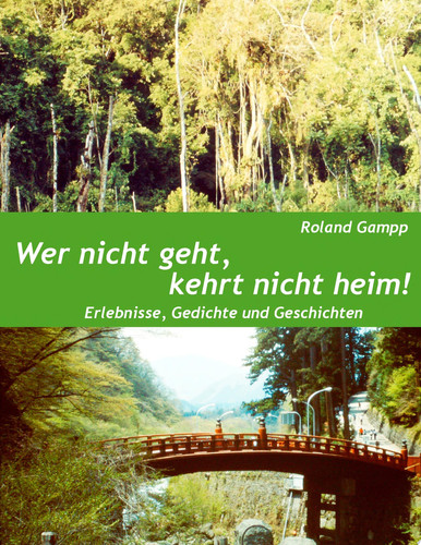 Wer nicht geht, kehrt nicht heim Erlebnisse, Gedichte und Erzählungen