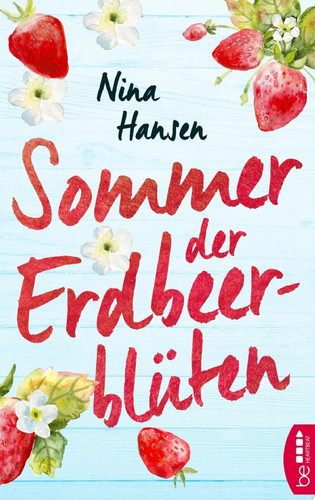Sommer der Erdbeerblüten Ein Roman über die wirklich wichtigen Dinge im Leben: Freundschaft, Liebe - und Erdbeermarmelade.