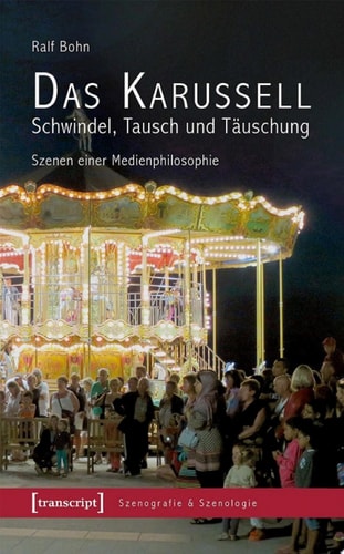 Das Karussell – Schwindel, Tausch und Täuschung Szenen einer Medienphilosophie