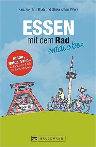 Essen mit dem Rad entdecken Kultur, Natur, Szene : 10 Radtouren durch die Ruhrmetropole