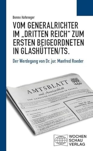 Vom Generalrichter im "Dritten Reich" zum Ersten Beigeordneten in Glashütten/Ts der Werdegang von Dr. jur. Manfred Roeder