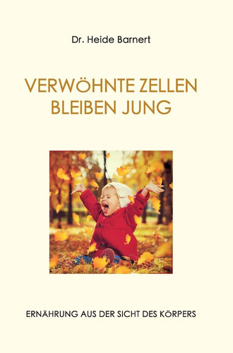 VERWÖHNTE ZELLEN BLEIBEN JUNG ERNÄHRUNG AUS DER SICHT DES KÖRPERS