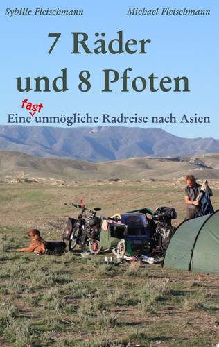 7 Räder und 8 Pfoten Eine (fast) unmögliche Radreise nach Asien: Donauradweg, Georgien, Aserbaidschan, Kasachstan, China, Laos, Thailand und Kambodscha