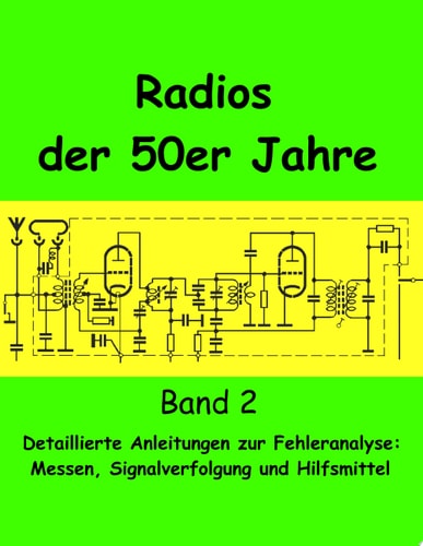 Radios der 50er Jahre Band 2 Detaillierte Anleitungen zur Fehleranalyse: Messen, Signalverfolgung und Hilfsmittel